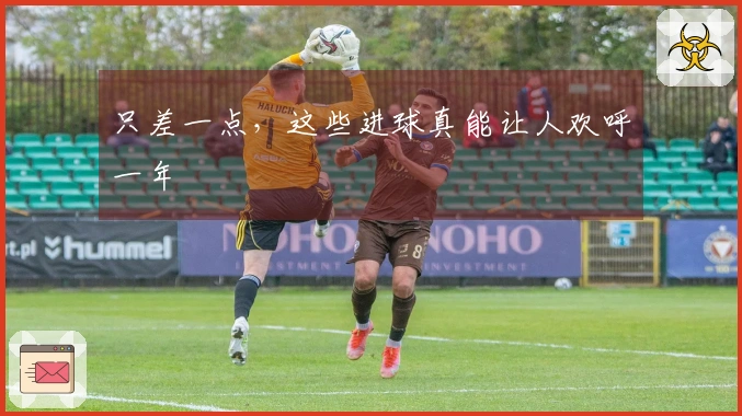 只差一点，这些进球真能让人欢呼一年