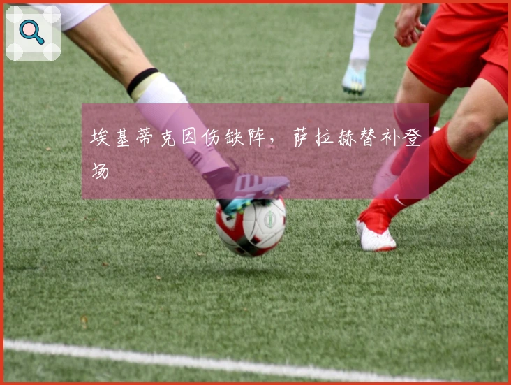 埃基蒂克因伤缺阵，萨拉赫替补登场