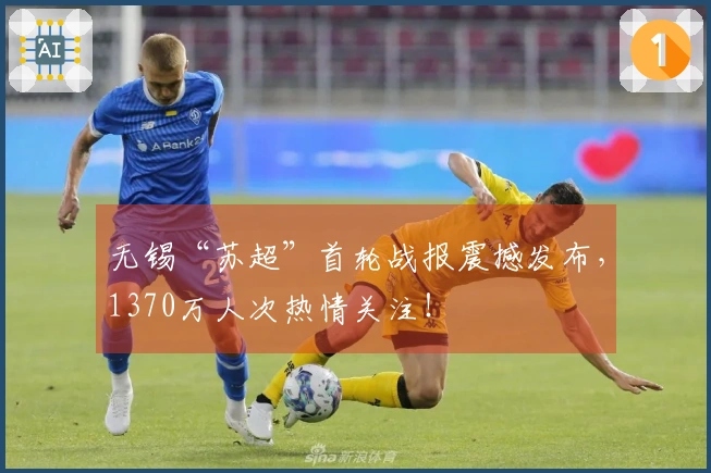 无锡“苏超”首轮战报震撼发布，1370万人次热情关注！